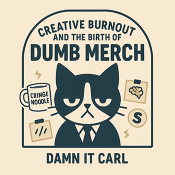 Vintage-style illustration featuring Syntax the Cat beneath the title “Creative Burnout and the Birth of Dumb Merch.” Surrounded by quirky burnout-themed icons like a Cringe Noodle mug, sticky notes, and a brain doodle—all framed in a bold, distressed layout representing the Damn It Carl brand.