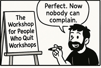 Carl writing “The Workshop for People Who Quit Workshops” on an easel, saying “Perfect. Now nobody can complain.”