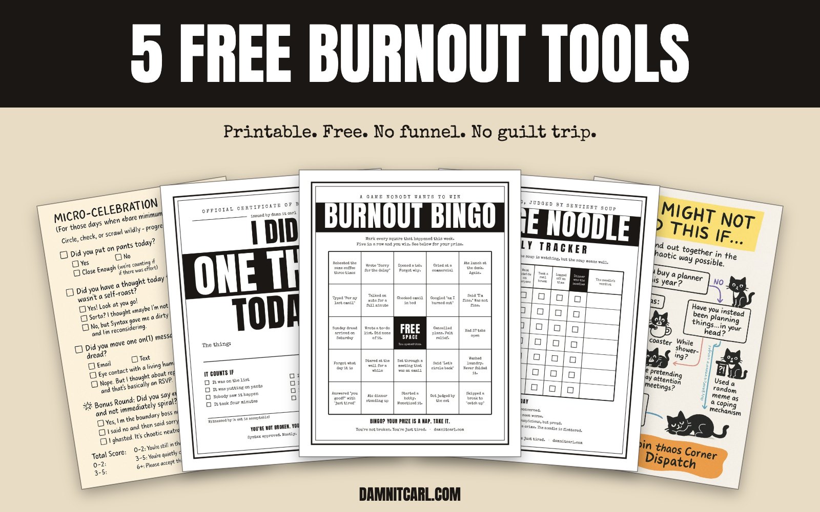 Five free printable burnout tools fanned out: the Micro-Celebration Checklist, I Did One Thing Today poster, Burnout Bingo, Cringe Noodle Daily Tracker and You Might Not Need This If flowchart.